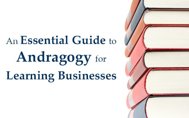An Essential Guide to Andragogy for Learning Businesses based on Malcolm Knowles adult learning theory.