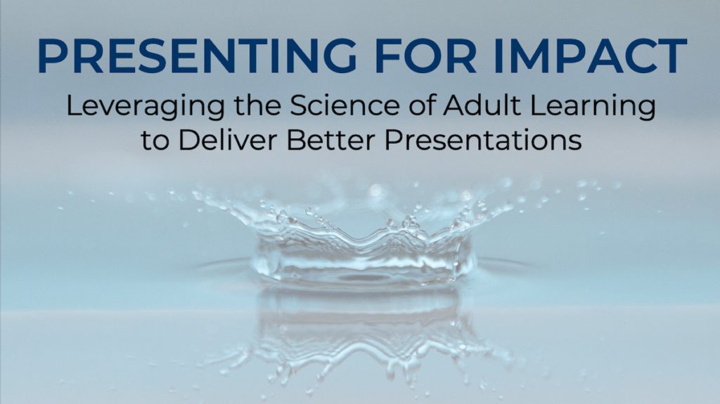 "Presenting for Impact: Leveraging the Science of Adult Learning to Deliver Better Presentations"