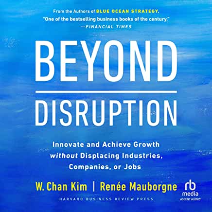 book cover for Beyond Disruption: Innovate and Achieve Growth Without Displacing Industries, Companies, or Jobs by W. Chan Kim and Renée Mauborgne